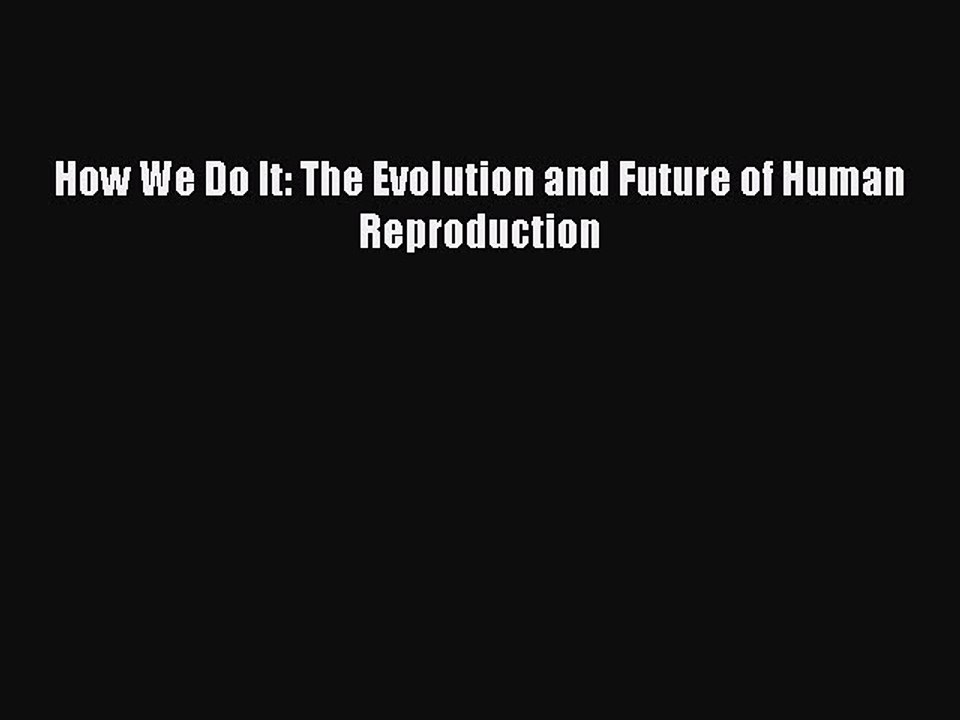 [Read Book] How We Do It: The Evolution and Future of Human Reproduction  EBook