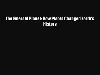 [Read Book] The Emerald Planet: How Plants Changed Earth's History Free PDF