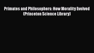 [Read Book] Primates and Philosophers: How Morality Evolved (Princeton Science Library)  Read