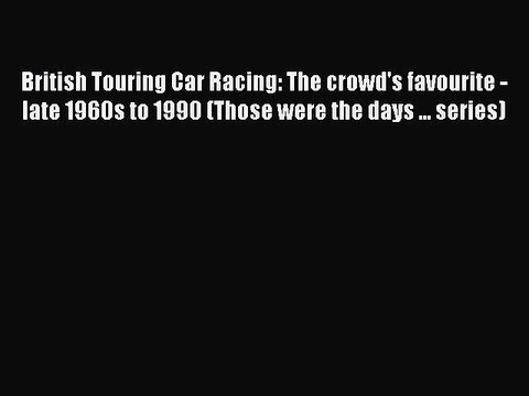 [PDF] British Touring Car Racing: The crowd's favourite - late 1960s to 1990 (Those were the