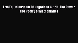 [Read Book] Five Equations that Changed the World: The Power and Poetry of Mathematics  Read