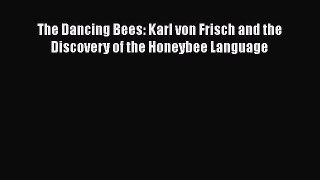 [Read Book] The Dancing Bees: Karl von Frisch and the Discovery of the Honeybee Language Free