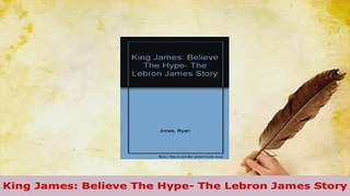 Download  King James Believe The Hype The Lebron James Story  Read Online
