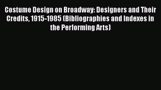 [Read book] Costume Design on Broadway: Designers and Their Credits 1915-1985 (Bibliographies
