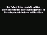 [Read book] How To Book Acting Jobs in TV and Film: Conversations with a Veteran Casting Director