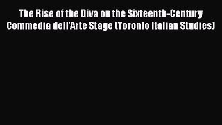 [Read book] The Rise of the Diva on the Sixteenth-Century Commedia dell'Arte Stage (Toronto