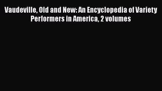 [Read book] Vaudeville Old and New: An Encyclopedia of Variety Performers in America 2 volumes