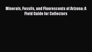 [Read Book] Minerals Fossils and Fluorescents of Arizona: A Field Guide for Collectors  Read