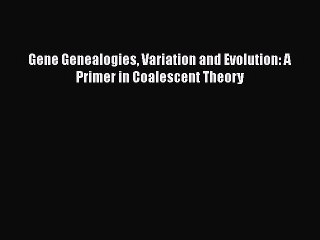 [Read Book] Gene Genealogies Variation and Evolution: A Primer in Coalescent Theory  EBook