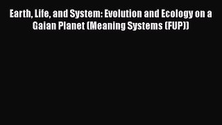 [Read Book] Earth Life and System: Evolution and Ecology on a Gaian Planet (Meaning Systems