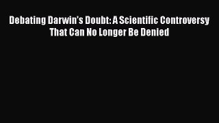 [Read Book] Debating Darwin’s Doubt: A Scientific Controversy That Can No Longer Be Denied