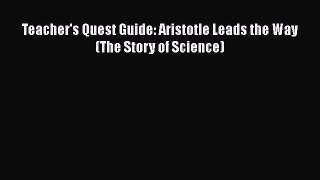 [Read Book] Teacher's Quest Guide: Aristotle Leads the Way (The Story of Science)  EBook