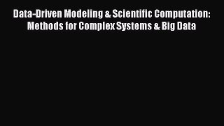 [Read Book] Data-Driven Modeling & Scientific Computation: Methods for Complex Systems & Big