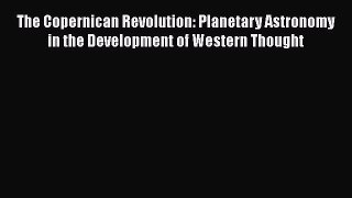 [Read Book] The Copernican Revolution: Planetary Astronomy in the Development of Western Thought
