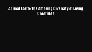 [Read Book] Animal Earth: The Amazing Diversity of Living Creatures  EBook