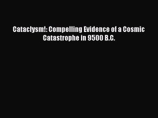 [Read Book] Cataclysm!: Compelling Evidence of a Cosmic Catastrophe in 9500 B.C.  EBook