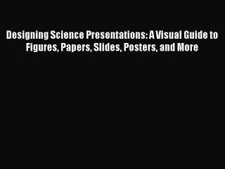 [Read Book] Designing Science Presentations: A Visual Guide to Figures Papers Slides Posters