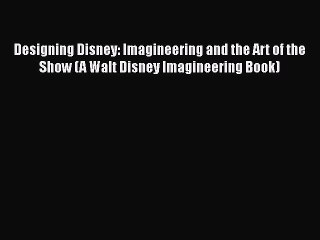 [Read book] Designing Disney: Imagineering and the Art of the Show (A Walt Disney Imagineering