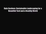 [Read Book] Rain Gardens: Sustainable Landscaping for a Beautiful Yard and a Healthy World