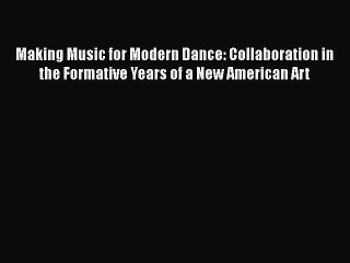 [Read book] Making Music for Modern Dance: Collaboration in the Formative Years of a New American