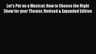 [Read book] Let's Put on a Musical: How to Choose the Right Show for your Theater Revised &