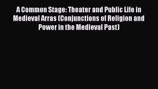 [Read book] A Common Stage: Theater and Public Life in Medieval Arras (Conjunctions of Religion