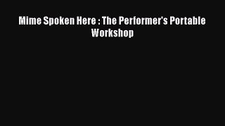 [Read book] Mime Spoken Here : The Performer's Portable Workshop [Download] Full Ebook