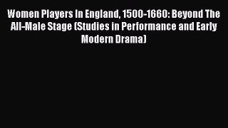 [Read book] Women Players In England 1500-1660: Beyond The All-Male Stage (Studies in Performance