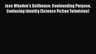 [Read book] Joss Whedon's Dollhouse: Confounding Purpose Confusing Identity (Science Fiction