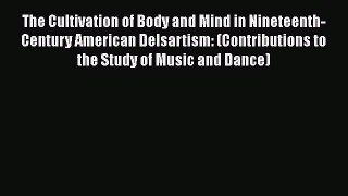 [Read book] The Cultivation of Body and Mind in Nineteenth-Century American Delsartism: (Contributions