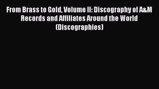 [Read book] From Brass to Gold Volume II: Discography of A&M Records and Affiliates Around
