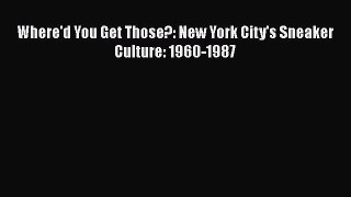 [Read book] Where'd You Get Those?: New York City's Sneaker Culture: 1960-1987 [Download] Full