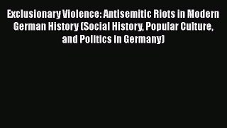 [Read book] Exclusionary Violence: Antisemitic Riots in Modern German History (Social History