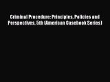 [Read book] Criminal Procedure: Principles Policies and Perspectives 5th (American Casebook