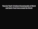 [Read book] They Eat That?: A Cultural Encyclopedia of Weird and Exotic Food from around the