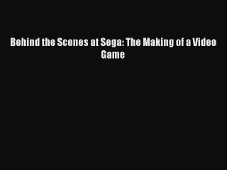 [Read book] Behind the Scenes at Sega: The Making of a Video Game [PDF] Full Ebook