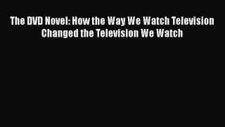 [Read book] The DVD Novel: How the Way We Watch Television Changed the Television We Watch