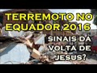 Terremoto no Equador 2016 - Sinais da Volta de Jesus - Guardei a Fé
