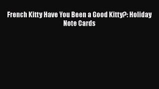 [Read book] French Kitty Have You Been a Good Kitty?: Holiday Note Cards [Download] Full Ebook