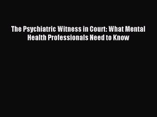 Read The Psychiatric Witness in Court: What Mental Health Professionals Need to Know Ebook