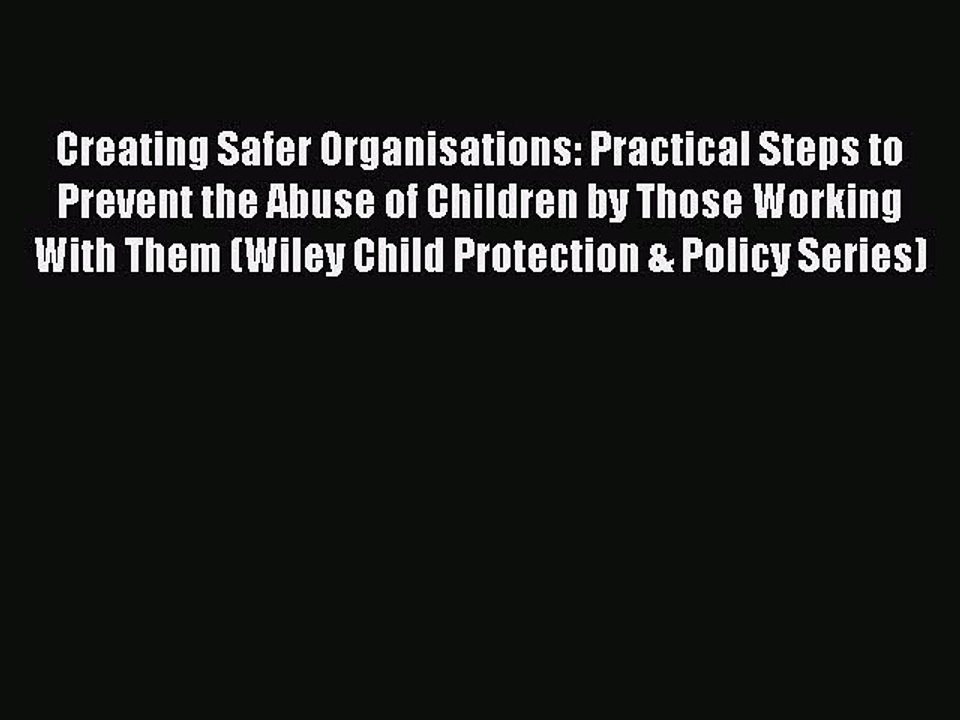Read Creating Safer Organisations: Practical Steps to Prevent the Abuse of Children by Those