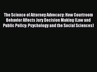 Read The Science of Attorney Advocacy: How Courtroom Behavior Affects Jury Decision Making
