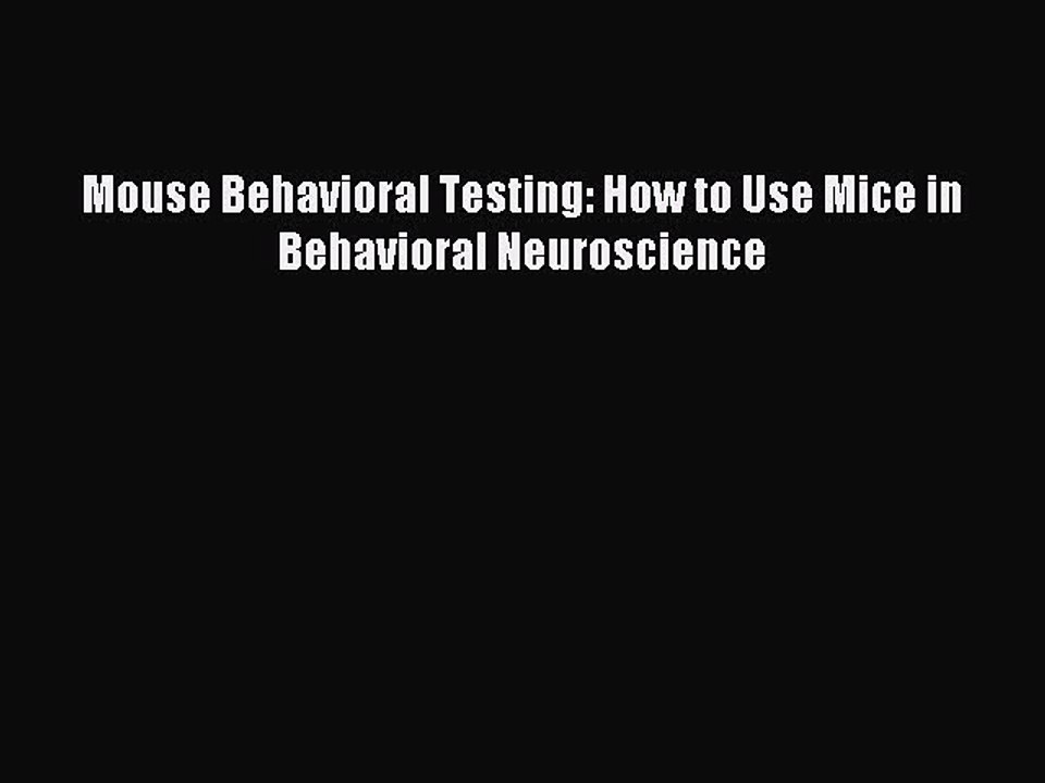 Download Mouse Behavioral Testing: How to Use Mice in Behavioral Neuroscience PDF Free