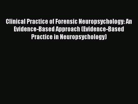 Read Clinical Practice of Forensic Neuropsychology: An Evidence-Based Approach (Evidence-Based