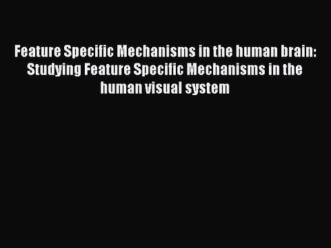 Read Feature Specific Mechanisms in the human brain: Studying Feature Specific Mechanisms in