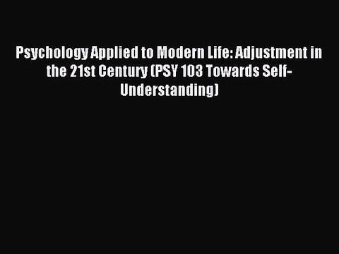 Read Psychology Applied to Modern Life: Adjustment in the 21st Century (PSY 103 Towards Self-Understanding)
