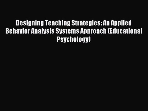 Download Designing Teaching Strategies: An Applied Behavior Analysis Systems Approach (Educational