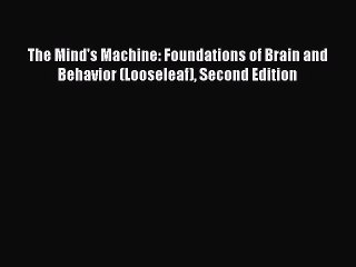 Read The Mind's Machine: Foundations of Brain and Behavior (Looseleaf) Second Edition Ebook