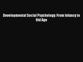 Read Developmental Social Psychology: From Infancy to Old Age PDF Online