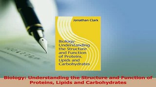Read  Biology Understanding the Structure and Function of Proteins Lipids and Carbohydrates PDF Online